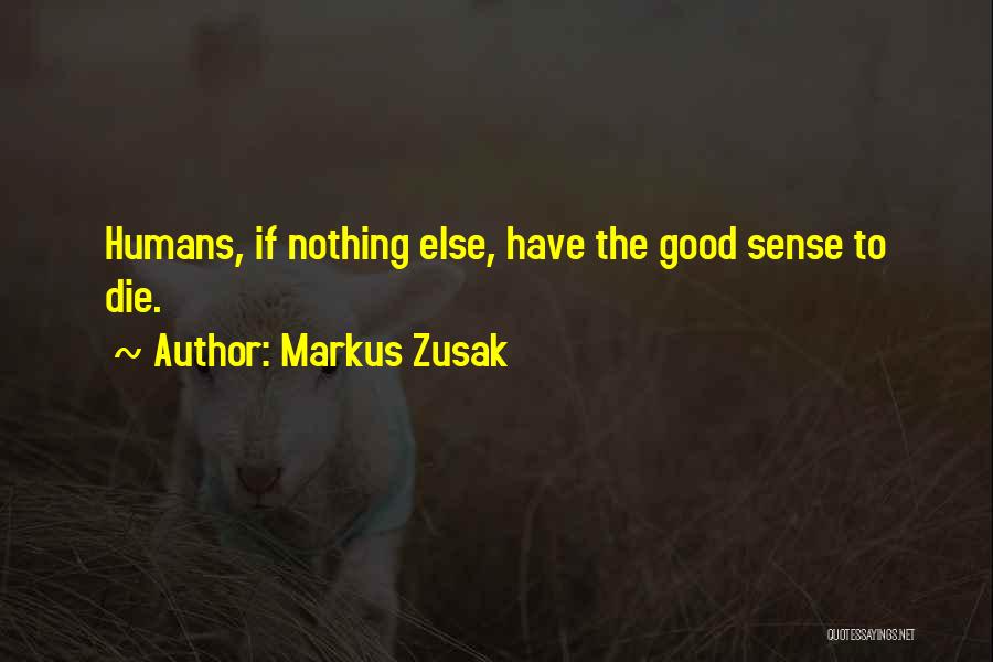 Markus Zusak Quotes: Humans, If Nothing Else, Have The Good Sense To Die.