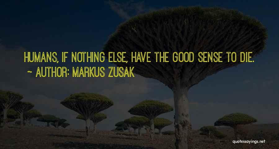 Markus Zusak Quotes: Humans, If Nothing Else, Have The Good Sense To Die.