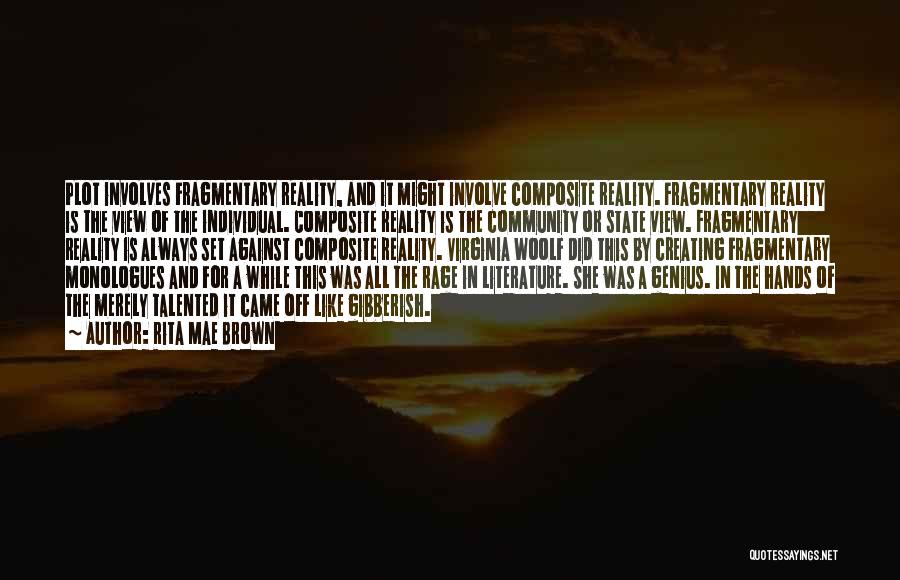 Rita Mae Brown Quotes: Plot Involves Fragmentary Reality, And It Might Involve Composite Reality. Fragmentary Reality Is The View Of The Individual. Composite Reality