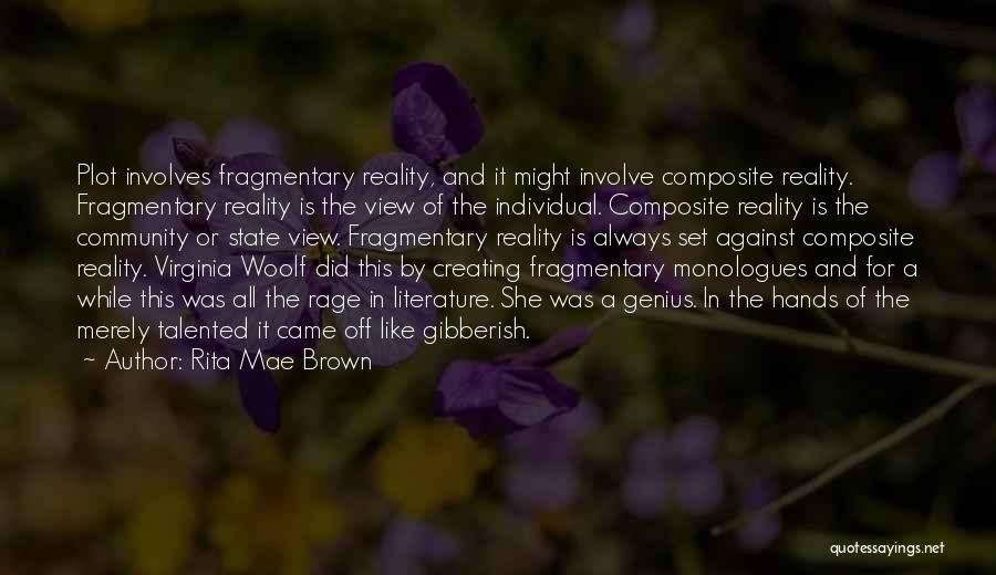 Rita Mae Brown Quotes: Plot Involves Fragmentary Reality, And It Might Involve Composite Reality. Fragmentary Reality Is The View Of The Individual. Composite Reality