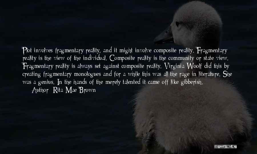 Rita Mae Brown Quotes: Plot Involves Fragmentary Reality, And It Might Involve Composite Reality. Fragmentary Reality Is The View Of The Individual. Composite Reality
