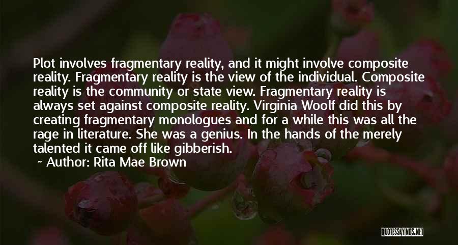 Rita Mae Brown Quotes: Plot Involves Fragmentary Reality, And It Might Involve Composite Reality. Fragmentary Reality Is The View Of The Individual. Composite Reality