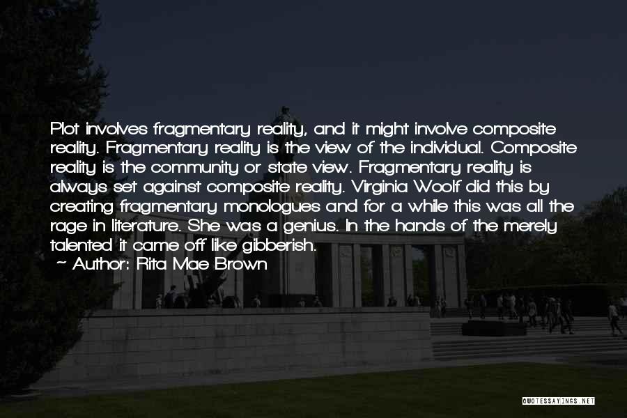 Rita Mae Brown Quotes: Plot Involves Fragmentary Reality, And It Might Involve Composite Reality. Fragmentary Reality Is The View Of The Individual. Composite Reality