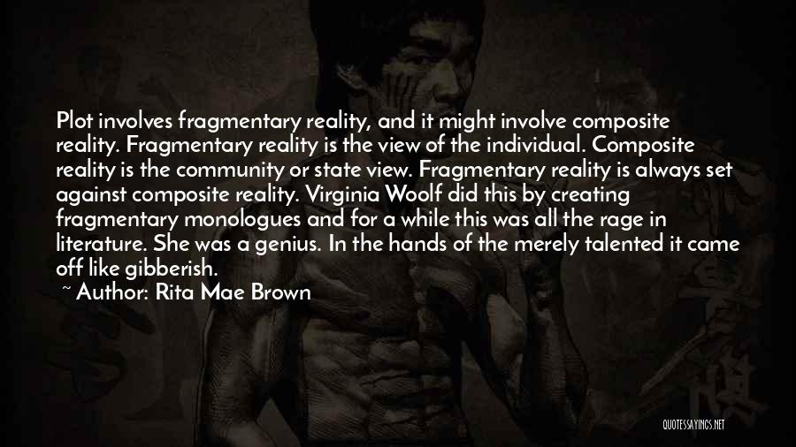 Rita Mae Brown Quotes: Plot Involves Fragmentary Reality, And It Might Involve Composite Reality. Fragmentary Reality Is The View Of The Individual. Composite Reality