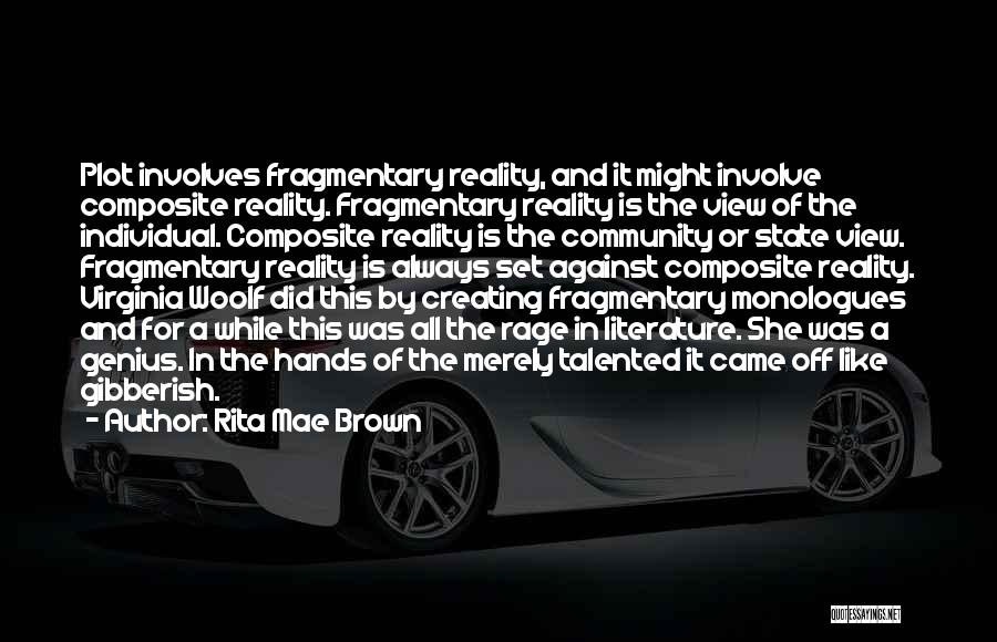 Rita Mae Brown Quotes: Plot Involves Fragmentary Reality, And It Might Involve Composite Reality. Fragmentary Reality Is The View Of The Individual. Composite Reality