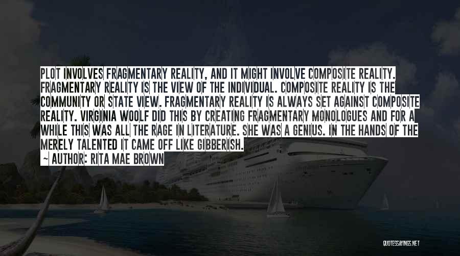Rita Mae Brown Quotes: Plot Involves Fragmentary Reality, And It Might Involve Composite Reality. Fragmentary Reality Is The View Of The Individual. Composite Reality