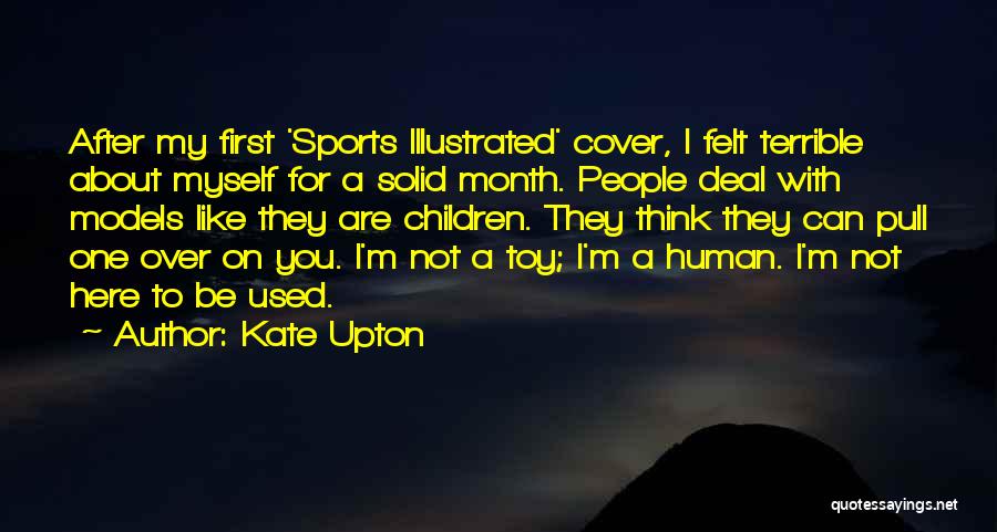 Kate Upton Quotes: After My First 'sports Illustrated' Cover, I Felt Terrible About Myself For A Solid Month. People Deal With Models Like