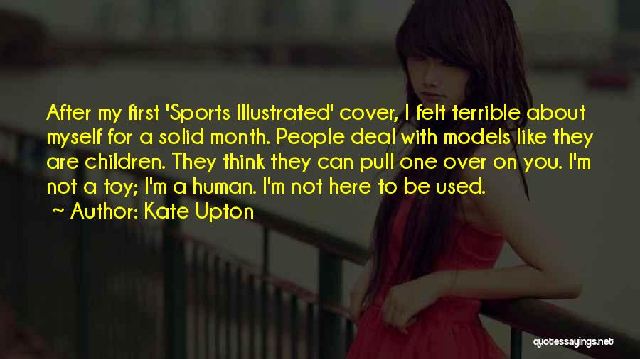 Kate Upton Quotes: After My First 'sports Illustrated' Cover, I Felt Terrible About Myself For A Solid Month. People Deal With Models Like