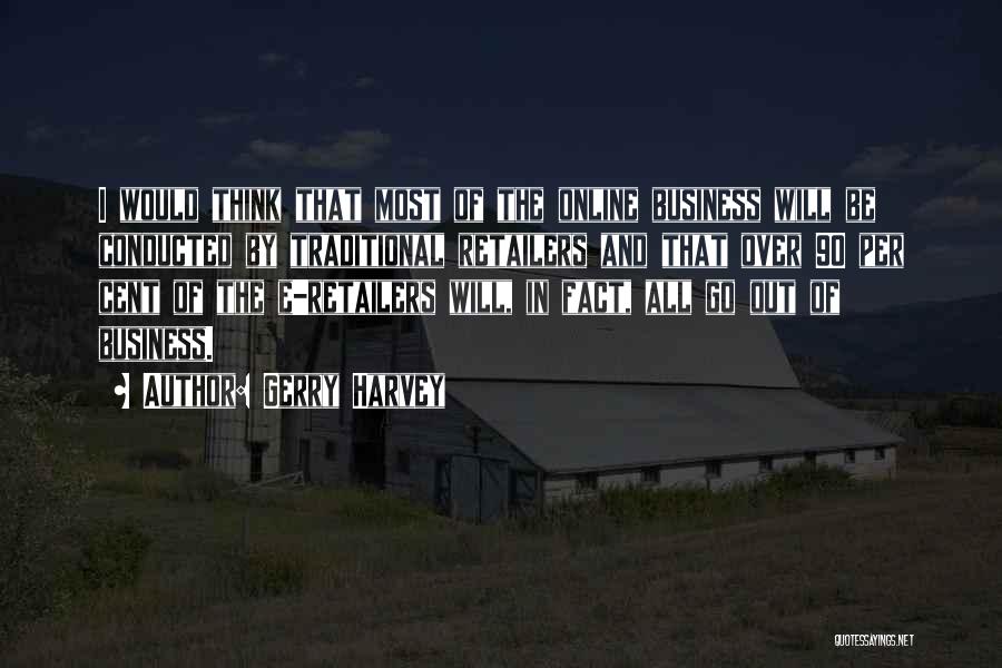 Gerry Harvey Quotes: I Would Think That Most Of The Online Business Will Be Conducted By Traditional Retailers And That Over 90 Per