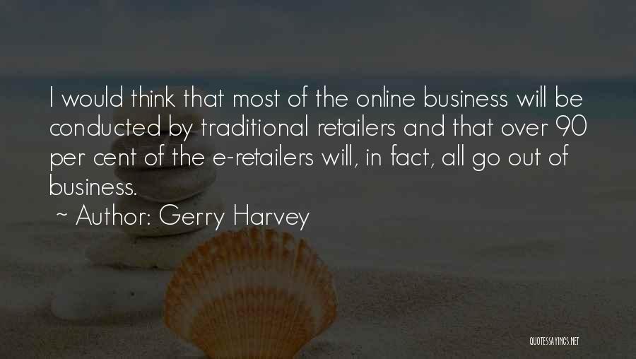 Gerry Harvey Quotes: I Would Think That Most Of The Online Business Will Be Conducted By Traditional Retailers And That Over 90 Per