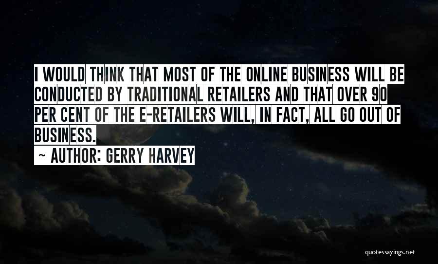 Gerry Harvey Quotes: I Would Think That Most Of The Online Business Will Be Conducted By Traditional Retailers And That Over 90 Per