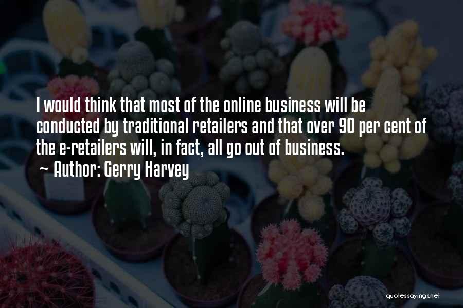 Gerry Harvey Quotes: I Would Think That Most Of The Online Business Will Be Conducted By Traditional Retailers And That Over 90 Per