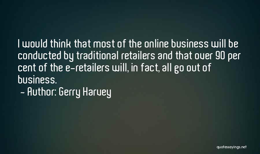 Gerry Harvey Quotes: I Would Think That Most Of The Online Business Will Be Conducted By Traditional Retailers And That Over 90 Per