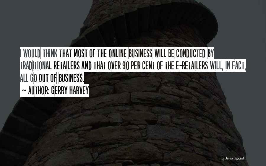 Gerry Harvey Quotes: I Would Think That Most Of The Online Business Will Be Conducted By Traditional Retailers And That Over 90 Per