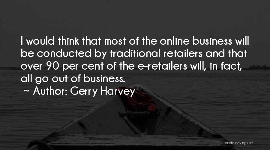 Gerry Harvey Quotes: I Would Think That Most Of The Online Business Will Be Conducted By Traditional Retailers And That Over 90 Per