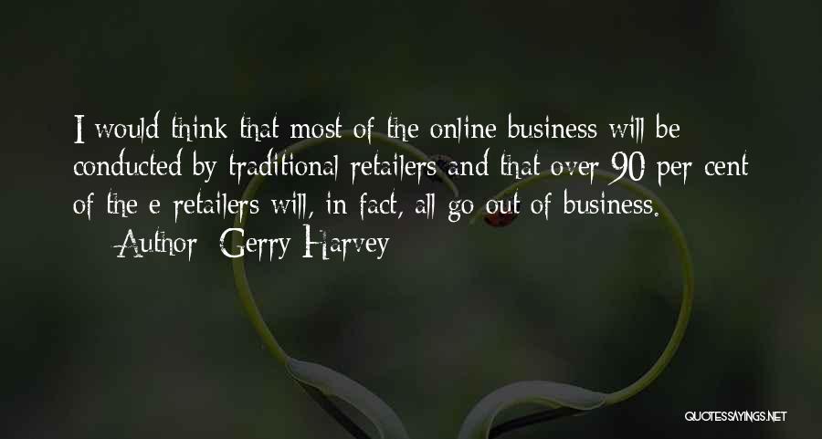 Gerry Harvey Quotes: I Would Think That Most Of The Online Business Will Be Conducted By Traditional Retailers And That Over 90 Per