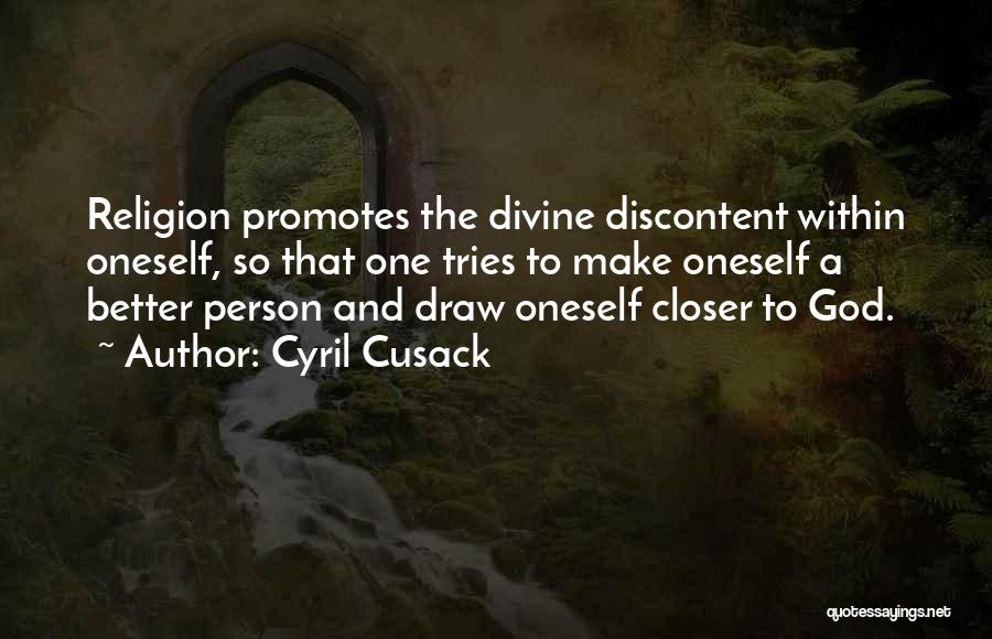 Cyril Cusack Quotes: Religion Promotes The Divine Discontent Within Oneself, So That One Tries To Make Oneself A Better Person And Draw Oneself