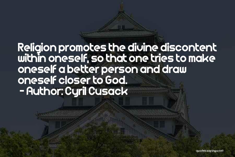 Cyril Cusack Quotes: Religion Promotes The Divine Discontent Within Oneself, So That One Tries To Make Oneself A Better Person And Draw Oneself