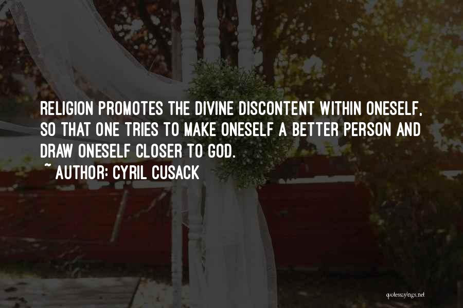 Cyril Cusack Quotes: Religion Promotes The Divine Discontent Within Oneself, So That One Tries To Make Oneself A Better Person And Draw Oneself