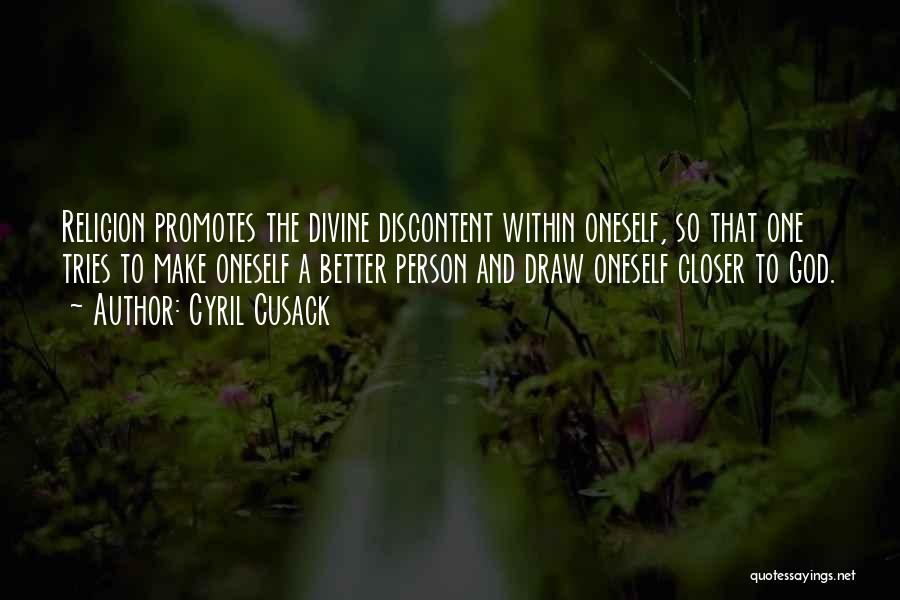 Cyril Cusack Quotes: Religion Promotes The Divine Discontent Within Oneself, So That One Tries To Make Oneself A Better Person And Draw Oneself