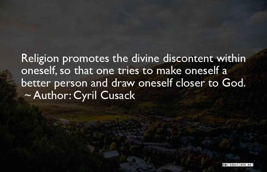 Cyril Cusack Quotes: Religion Promotes The Divine Discontent Within Oneself, So That One Tries To Make Oneself A Better Person And Draw Oneself