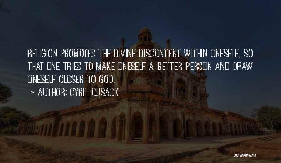 Cyril Cusack Quotes: Religion Promotes The Divine Discontent Within Oneself, So That One Tries To Make Oneself A Better Person And Draw Oneself