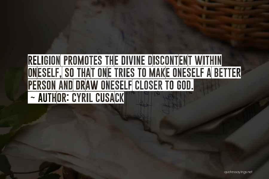 Cyril Cusack Quotes: Religion Promotes The Divine Discontent Within Oneself, So That One Tries To Make Oneself A Better Person And Draw Oneself