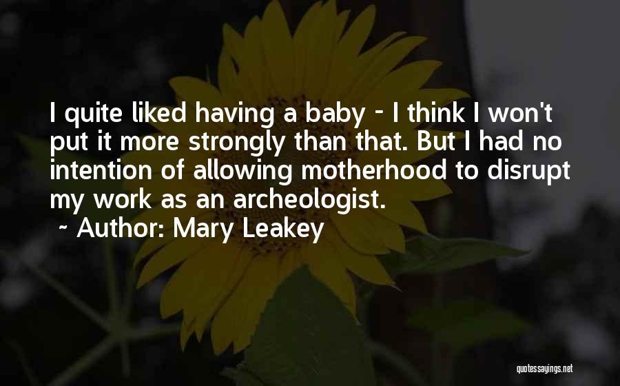 Mary Leakey Quotes: I Quite Liked Having A Baby - I Think I Won't Put It More Strongly Than That. But I Had