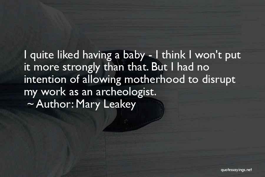 Mary Leakey Quotes: I Quite Liked Having A Baby - I Think I Won't Put It More Strongly Than That. But I Had