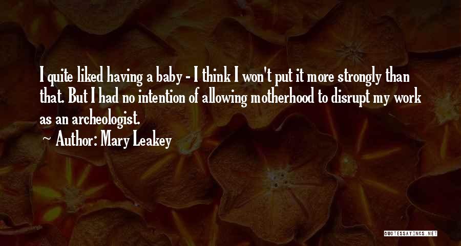 Mary Leakey Quotes: I Quite Liked Having A Baby - I Think I Won't Put It More Strongly Than That. But I Had