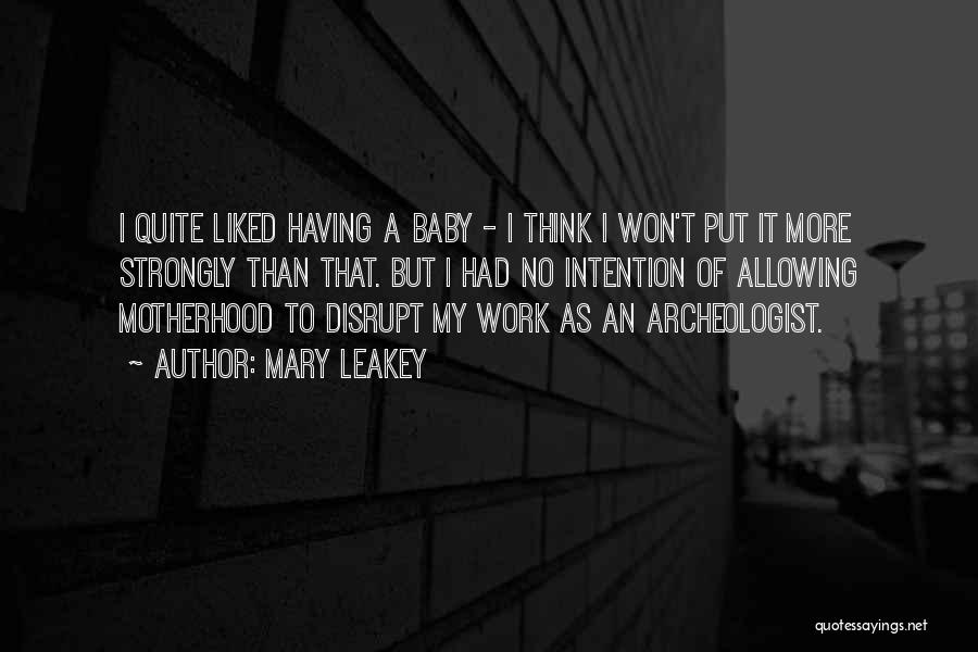 Mary Leakey Quotes: I Quite Liked Having A Baby - I Think I Won't Put It More Strongly Than That. But I Had