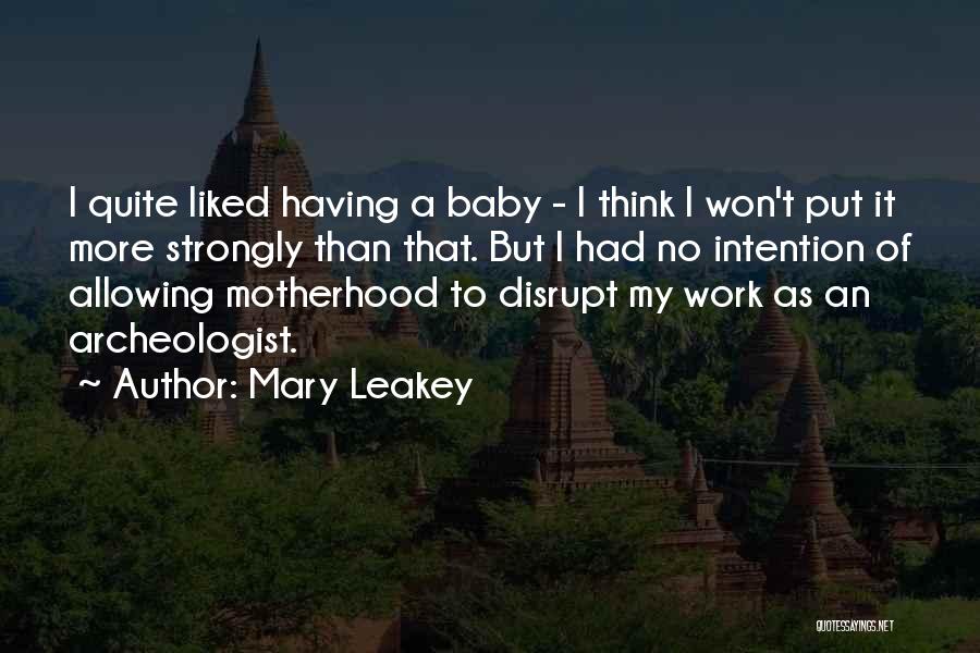 Mary Leakey Quotes: I Quite Liked Having A Baby - I Think I Won't Put It More Strongly Than That. But I Had