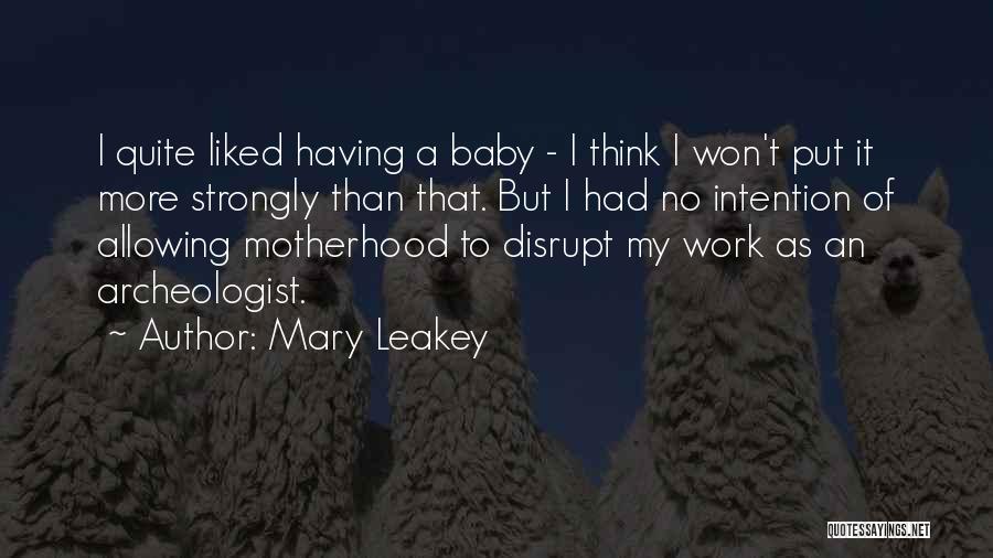 Mary Leakey Quotes: I Quite Liked Having A Baby - I Think I Won't Put It More Strongly Than That. But I Had