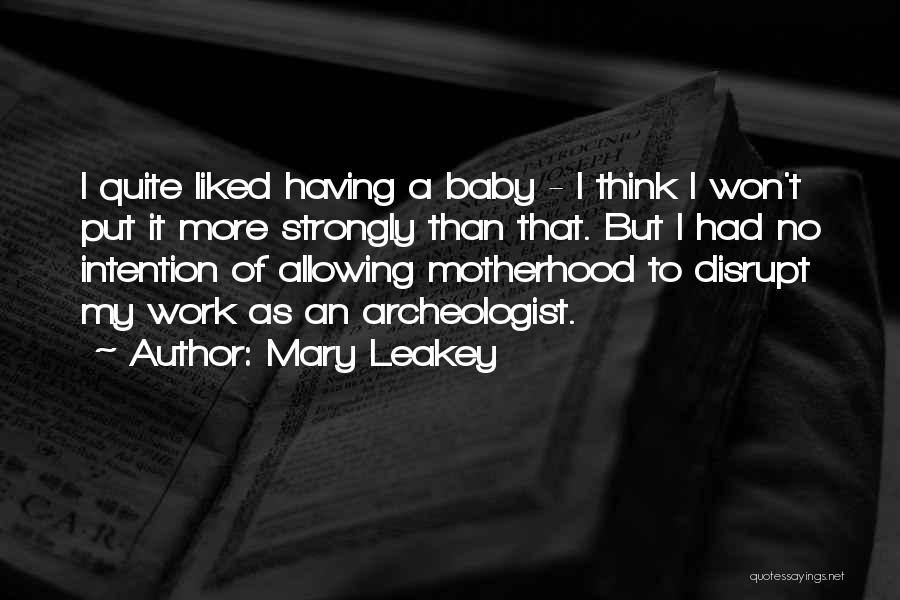 Mary Leakey Quotes: I Quite Liked Having A Baby - I Think I Won't Put It More Strongly Than That. But I Had