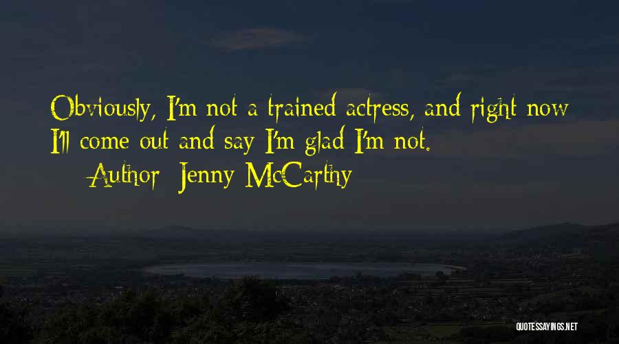 Jenny McCarthy Quotes: Obviously, I'm Not A Trained Actress, And Right Now I'll Come Out And Say I'm Glad I'm Not.