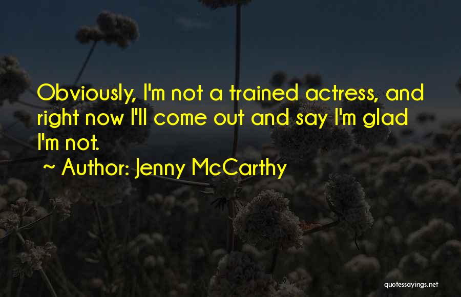 Jenny McCarthy Quotes: Obviously, I'm Not A Trained Actress, And Right Now I'll Come Out And Say I'm Glad I'm Not.