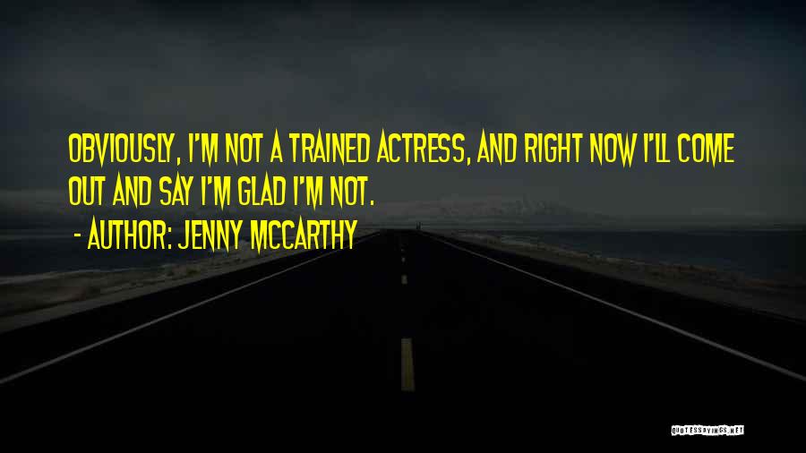 Jenny McCarthy Quotes: Obviously, I'm Not A Trained Actress, And Right Now I'll Come Out And Say I'm Glad I'm Not.