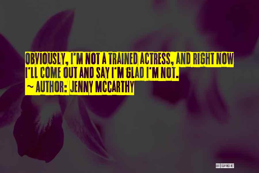 Jenny McCarthy Quotes: Obviously, I'm Not A Trained Actress, And Right Now I'll Come Out And Say I'm Glad I'm Not.