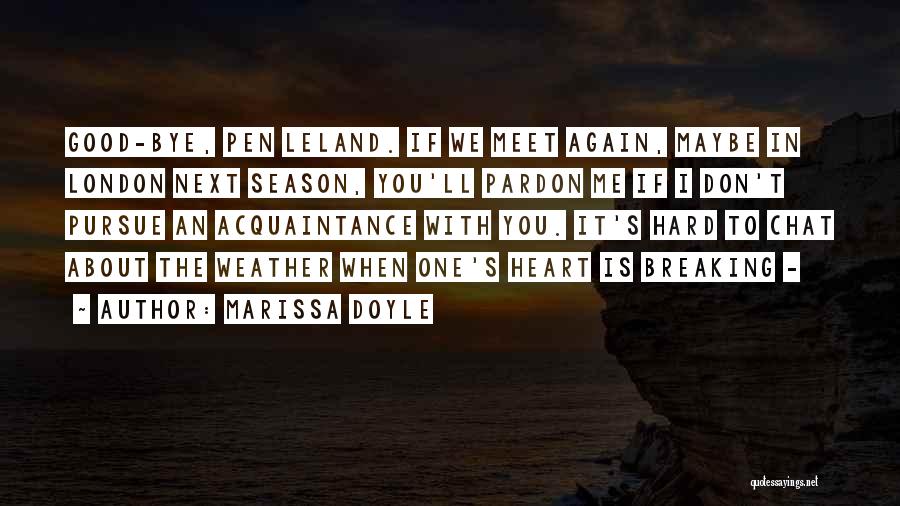 Marissa Doyle Quotes: Good-bye, Pen Leland. If We Meet Again, Maybe In London Next Season, You'll Pardon Me If I Don't Pursue An