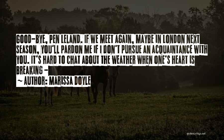 Marissa Doyle Quotes: Good-bye, Pen Leland. If We Meet Again, Maybe In London Next Season, You'll Pardon Me If I Don't Pursue An