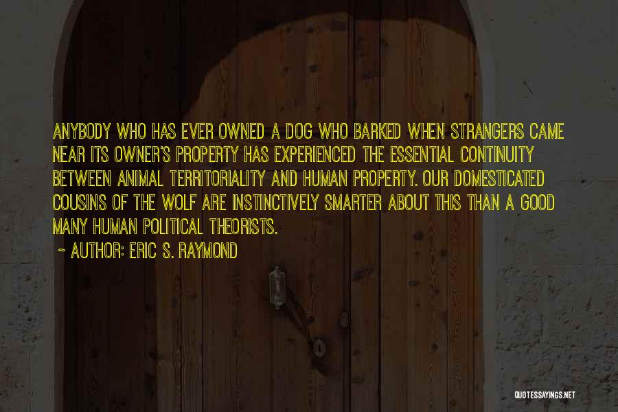 Eric S. Raymond Quotes: Anybody Who Has Ever Owned A Dog Who Barked When Strangers Came Near Its Owner's Property Has Experienced The Essential