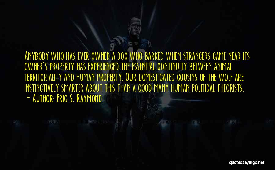 Eric S. Raymond Quotes: Anybody Who Has Ever Owned A Dog Who Barked When Strangers Came Near Its Owner's Property Has Experienced The Essential