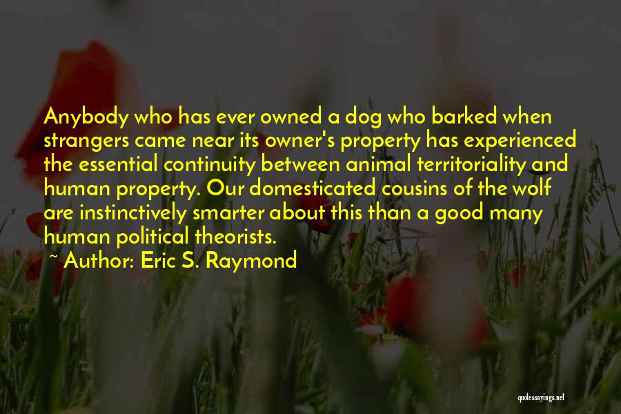 Eric S. Raymond Quotes: Anybody Who Has Ever Owned A Dog Who Barked When Strangers Came Near Its Owner's Property Has Experienced The Essential