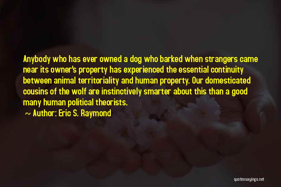 Eric S. Raymond Quotes: Anybody Who Has Ever Owned A Dog Who Barked When Strangers Came Near Its Owner's Property Has Experienced The Essential