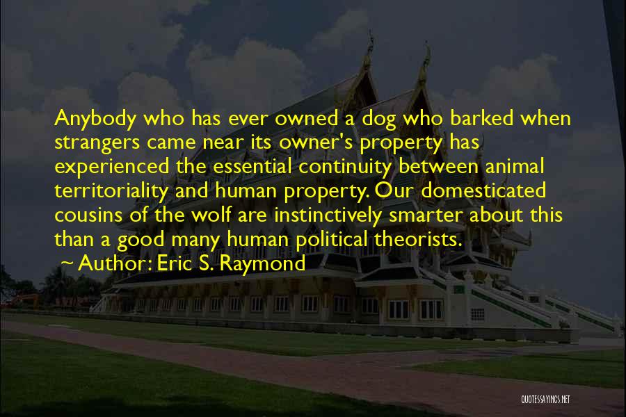 Eric S. Raymond Quotes: Anybody Who Has Ever Owned A Dog Who Barked When Strangers Came Near Its Owner's Property Has Experienced The Essential