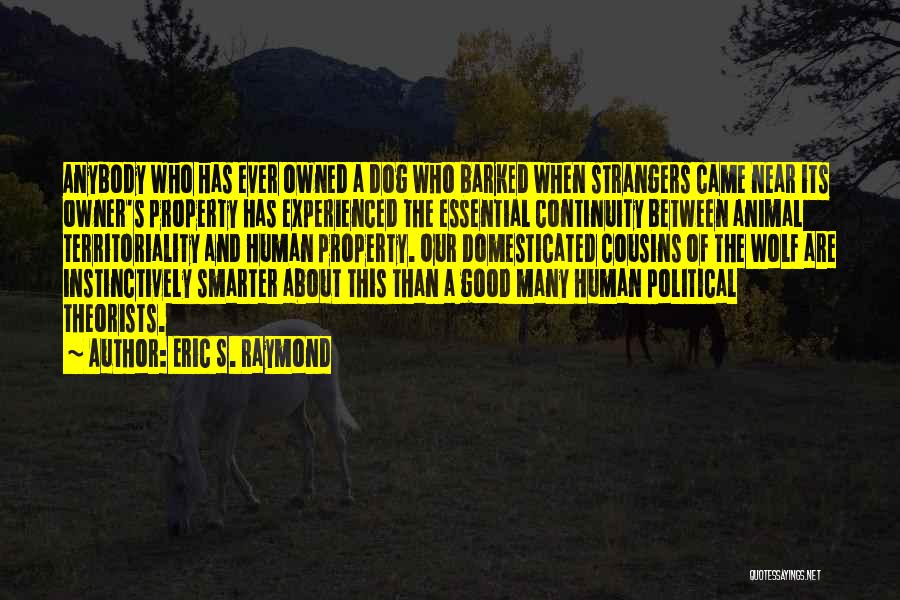 Eric S. Raymond Quotes: Anybody Who Has Ever Owned A Dog Who Barked When Strangers Came Near Its Owner's Property Has Experienced The Essential