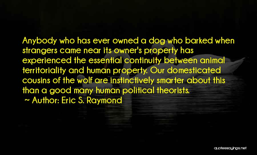 Eric S. Raymond Quotes: Anybody Who Has Ever Owned A Dog Who Barked When Strangers Came Near Its Owner's Property Has Experienced The Essential