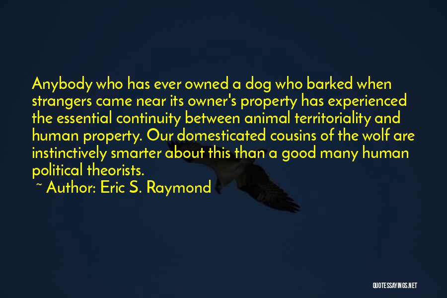 Eric S. Raymond Quotes: Anybody Who Has Ever Owned A Dog Who Barked When Strangers Came Near Its Owner's Property Has Experienced The Essential