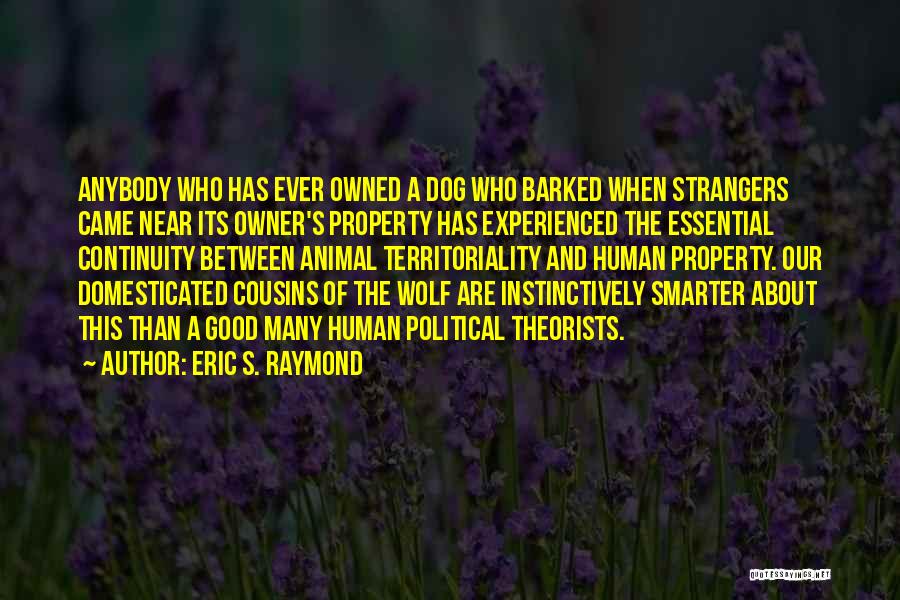 Eric S. Raymond Quotes: Anybody Who Has Ever Owned A Dog Who Barked When Strangers Came Near Its Owner's Property Has Experienced The Essential