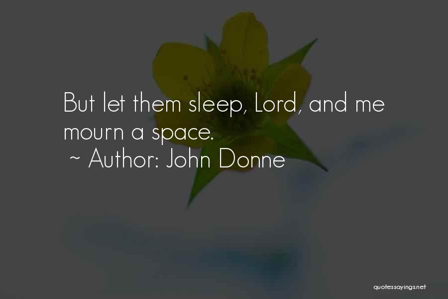 John Donne Quotes: But Let Them Sleep, Lord, And Me Mourn A Space.